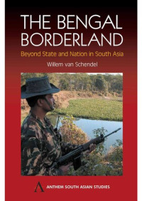 Willem van Schendel — The Bengal Borderland: Beyond State and Nation in South Asia