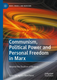 Levy del Aguila Marchena — Communism, Political Power and Personal Freedom in Marx: Beyond the Dualism of Realms