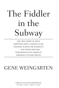 Weingarten, Gene — The fiddler in the subway: the true of what happened when a world-class violinist played for handouts and other virtuoso performances by America's foremost feature writer