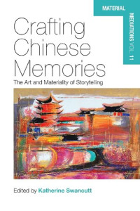 Katherine Swancutt — Crafting Chinese Memories: The Art and Materiality of Storytelling