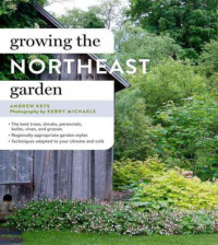 Keys, Andrew;Michaels, Kerry — Growing the Northeast Garden: Regional Ornamental Gardening