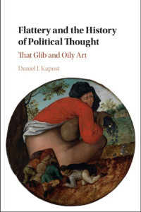 Kapust, Daniel — Flattery and the history of political thought: That Glib and Oily Art