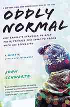 Schwartz, John — Oddly normal : one family's struggle to help their teenage son come to terms with his sexuality