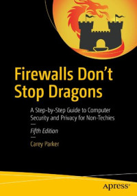 Carey Parker — Firewalls Don't Stop Dragons: A Step-by-Step Guide to Computer Security and Privacy for Non-Techies