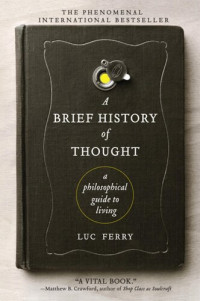 Luc Ferry — A Brief History of Thought: A Philosophical Guide to Living