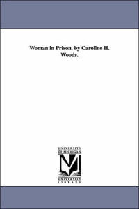 Caroline H. Woods — Woman in Prison