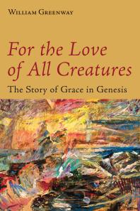 William Greenway — For the Love of All Creatures : The Story of Grace in Genesis