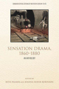 Joanna Hofer-Robinson; Beth Palmer — Sensation Drama, 1860–1880: An Anthology