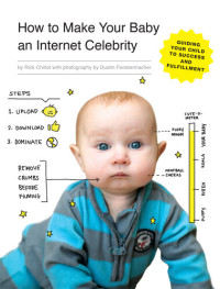 Rick Chillot — How to Make Your Baby an Internet Celebrity : Guiding Your Child to Success and Fulfillment