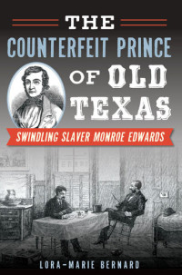 Lora-Marie Bernard — The Counterfeit Prince of Old Texas: Swindling Slaver Monroe Edwards