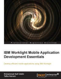 Muhammad Saif Uddin, Talha Haroon — IBM Worklight Mobile Application Development Essentials