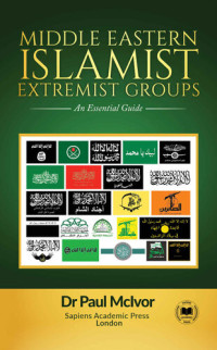 McIvor, Dr Paul — Middle Eastern Islamist Extremist Groups: An Essential Guide