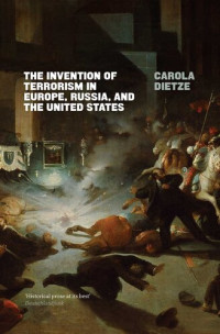 Carola Dietze — The Invention of Terrorism in Europe, Russia and the United States