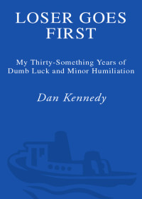 Dan Kennedy — Loser Goes First: My Thirty-Something Years of Dumb Luck and Minor Humiliation