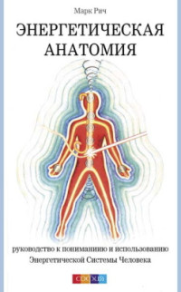 Рич Марк. — Энергетическая анатомия. Руководство к пониманию и использованию Энергетической Системы Человека