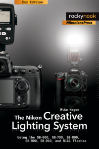 Hagen, Mike — The Nikon Creative Lighting System Using the SB-600, SB-700, SB-800, SB-900, SB-910 and R1C1 Flashes