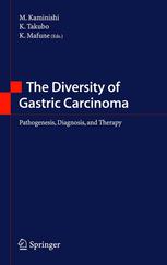 Masae Tatematsu, Tetsuya Tsukamoto, Tsutomu Mizoshita (auth.), Michio Kaminishi M.D., Ph.D., Kaiyo Takubo M.D., Ph.D., Ken-ichi Mafune M.D., Ph.D., F.A.C.S. (eds.) — The Diversity of Gastric Carcinoma: Pathogenesis, Diagnosis, and Therapy