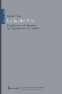 Daniel Falb — Kollektivitäten: Population und Netzwerk als Figurationen der Vielheit