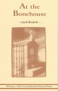 Jack Bedell — At the Bonehouse (Texas Review Southern and Southwestern Poetry Breakthrough Series)