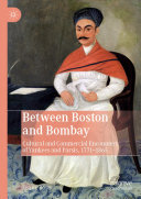 Jenny Rose — Between Boston and Bombay: Cultural and Commercial Encounters of Yankees and Parsis, 1771–1865
