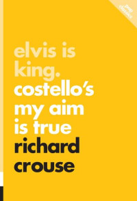 Richard Crouse — Elvis Is King: Costello's My Aim Is True