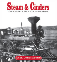 Axel Lorenzsonn — Steam & Cinders: The Advent of Railroads in Wisconsin