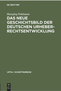 Hansjörg Pohlmann — Das Neue Geschichtsbild der Deutschen Urheberrechtsentwicklung