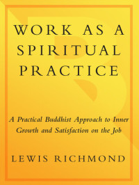 Lewis Richmond — Work as a Spiritual Practice: A Practical Buddhist Approach to Inner Growth and Satisfaction on the Job