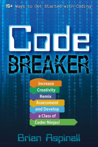 Brian Aspinall — Code breaker : increase creativity, remix assessment, and develop a class of coder ninjas!