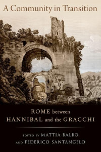 Mattia Balbo, Federico Santangelo — A Community in Transition: Rome between Hannibal and the Gracchi