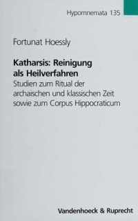 Fortunat Hoessly — Katharsis: Reinigung als Heilverfahren. Studien zum Ritual der archaischen und klassischen Zeit sowie zum Corpus Hippocraticum