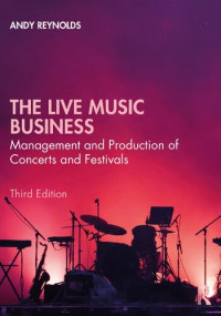 Andy Reynolds — The Live Music Business: Management and Production of Concerts and Festivals