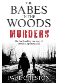 Paul Cheston — The Babes in the Woods Murders: The shocking true story of how child murderer Russell Bishop was finally brought to justice