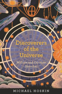 Michael Hoskin — Discoverers of the Universe: William and Caroline Herschel