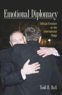 Todd H. Hall — Emotional Diplomacy: Official Emotion on the International Stage
