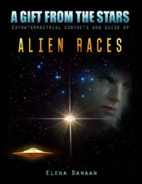 Elena Danaan — A Gift From The Stars: Extraterrestrial Contacts and Guide of Alien Races