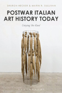 Sharon Hecker; Marin R. Sullivan (editors) — Postwar Italian Art History Today: Untying ‘the Knot’