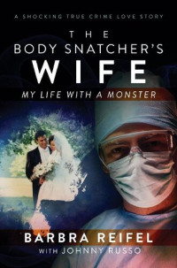 Barbra Reifel, Johnny Russo — The Body Snatcher's Wife: My Life with a Monster