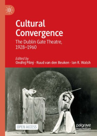 Ondřej Pilný, Ruud van den Beuken, Ian R. Walsh — Cultural Convergence: The Dublin Gate Theatre, 1928–1960