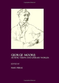 Mary Pierse — George Moore: Artistic Visions and Literary Worlds