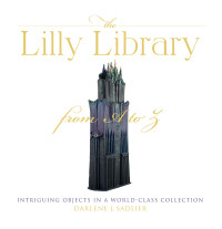 Darlene J. Sadlier — The Lilly Library from A to Z : Intriguing Objects in a World-Class Collection