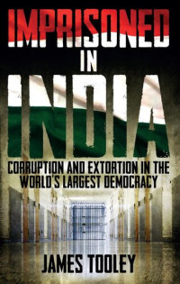 James Tooley — Imprisoned in India: Corruption and Extortion in the World's Largest Democracy