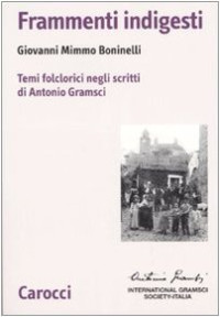 Giovanni Mimmo Boninelli — Frammenti indigesti. Temi folclorici negli scritti di Antonio Gramsci