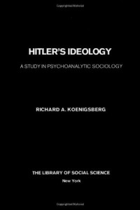 Richard A. Koenigsberg — Hitler's ideology: a study in psychoanalytic sociology