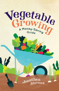 Jonathan Stevens — Vegetable Growing: A Money-saving Guide