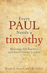 Woodie J. Stevens; J.D. Sailors — Every Paul Needs a Timothy : Blessings for Teachers and Small-Group Leaders