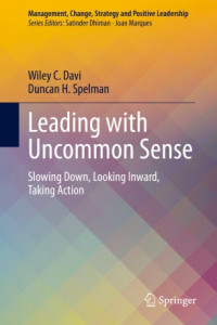 Wiley C. Davi, Duncan H. Spelman — Leading with Uncommon Sense: Slowing Down, Looking Inward, Taking Action