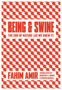 Fahim Amirl; Geoffrey C. Howes; Corvin Russell — Being and Swine: The End of Nature (As We Knew It)