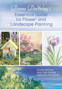 Dewberry, Donna — Donna Dewberry's Essential Guide to Flower and Landscape Painting: 50 Decorative and One-Stroke Painting Projects
