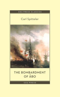 Carl Spitteler; Marianna D. Birnbaum — The Bombardment of Åbo: A Novella Based on a Historical Event in Modern Times